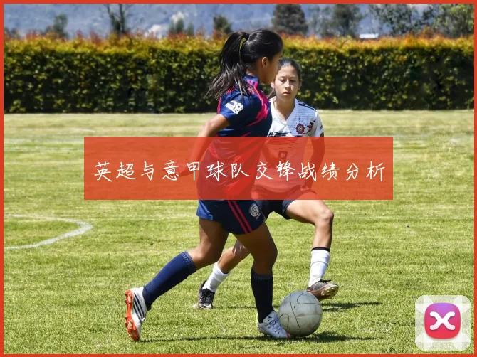 英超与意甲球队交锋战绩分析