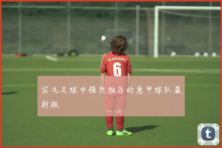 实况足球中强烈推荐的意甲球队最新版